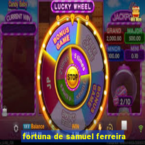 fortuna de samuel ferreira